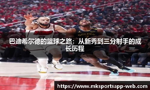 巴迪希尔德的篮球之路：从新秀到三分射手的成长历程
